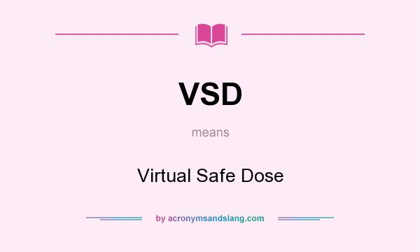 What does VSD mean? It stands for Virtual Safe Dose