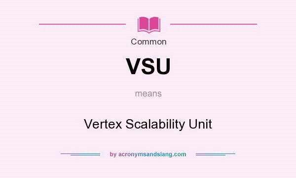 What does VSU mean? It stands for Vertex Scalability Unit
