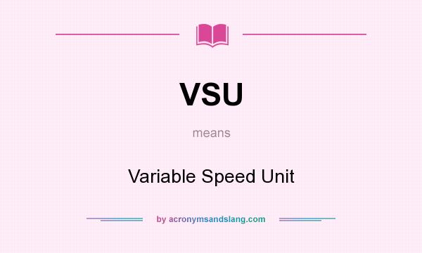 What does VSU mean? It stands for Variable Speed Unit