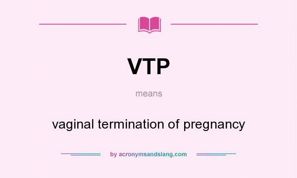 What does VTP mean? It stands for vaginal termination of pregnancy