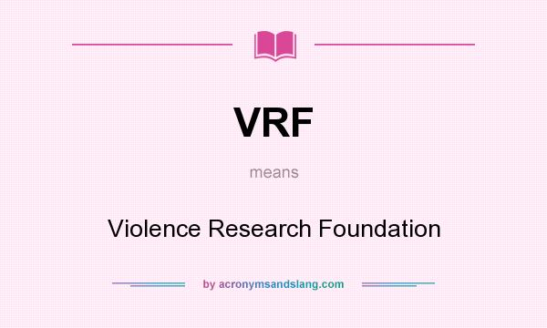 What does VRF mean? It stands for Violence Research Foundation
