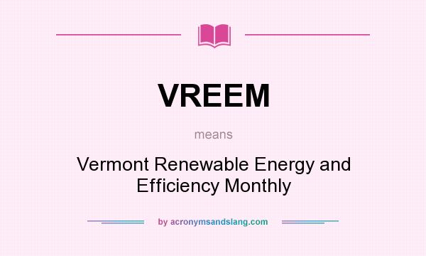 What does VREEM mean? It stands for Vermont Renewable Energy and Efficiency Monthly