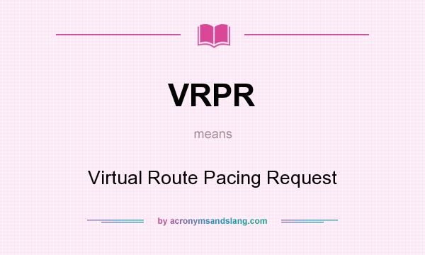What does VRPR mean? It stands for Virtual Route Pacing Request
