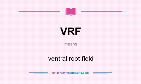 What does VRF mean? It stands for ventral root field