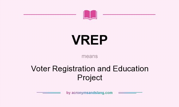 What does VREP mean? It stands for Voter Registration and Education Project