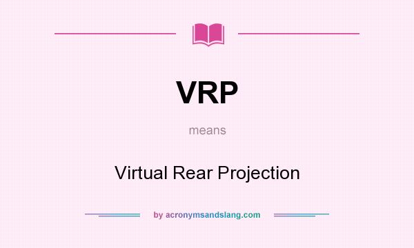 What does VRP mean? It stands for Virtual Rear Projection