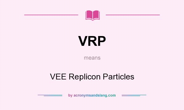 What does VRP mean? It stands for VEE Replicon Particles