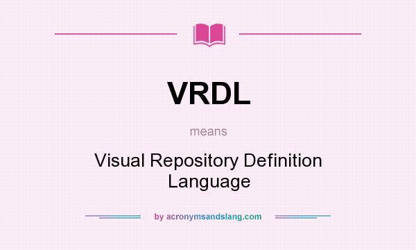 What does VRDL mean? It stands for Visual Repository Definition Language