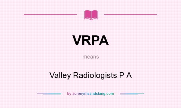 What does VRPA mean? It stands for Valley Radiologists P A