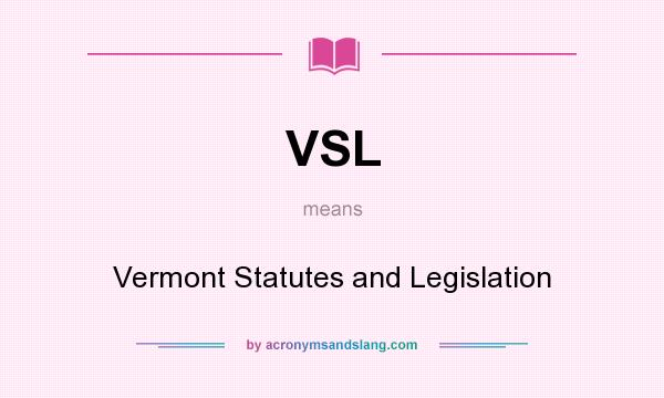 What does VSL mean? It stands for Vermont Statutes and Legislation