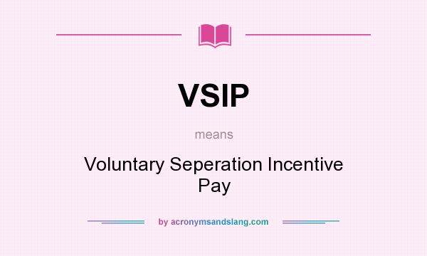 What does VSIP mean? It stands for Voluntary Seperation Incentive Pay