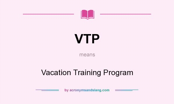 What does VTP mean? It stands for Vacation Training Program