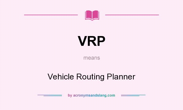 What does VRP mean? It stands for Vehicle Routing Planner