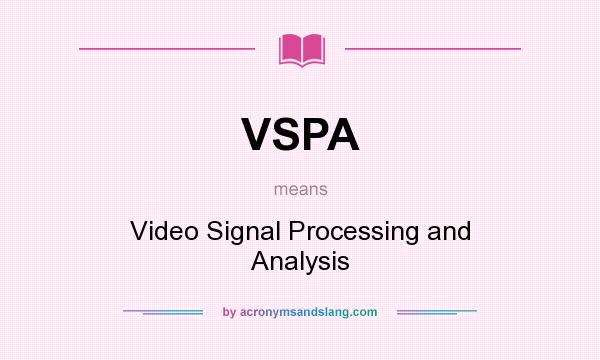 What does VSPA mean? It stands for Video Signal Processing and Analysis