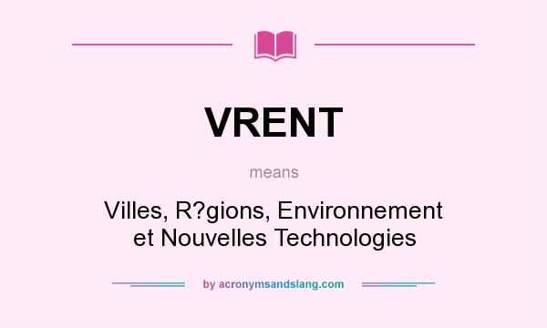What does VRENT mean? It stands for Villes, R?gions, Environnement et Nouvelles Technologies