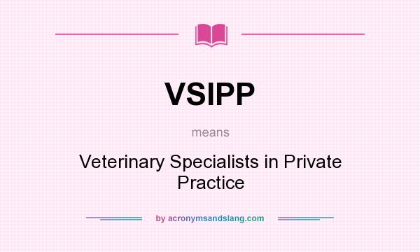 What does VSIPP mean? It stands for Veterinary Specialists in Private Practice