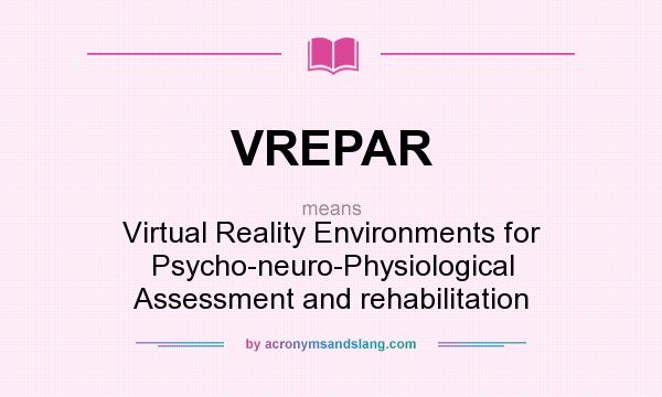 What does VREPAR mean? It stands for Virtual Reality Environments for Psycho-neuro-Physiological Assessment and rehabilitation