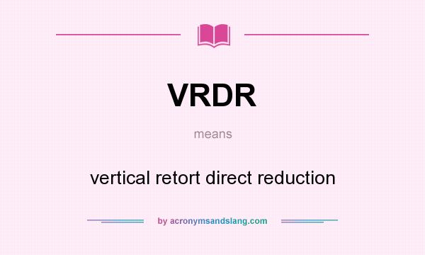 What does VRDR mean? It stands for vertical retort direct reduction