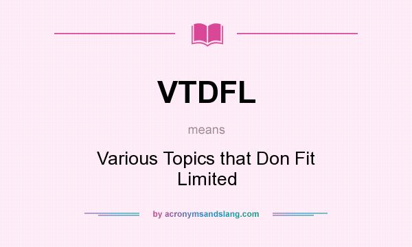 What does VTDFL mean? It stands for Various Topics that Don Fit Limited