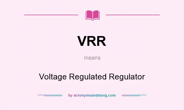 What does VRR mean? It stands for Voltage Regulated Regulator