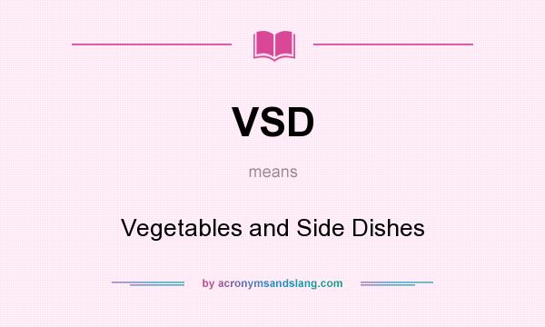 What does VSD mean? It stands for Vegetables and Side Dishes