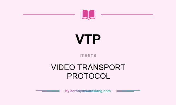 What does VTP mean? It stands for VIDEO TRANSPORT PROTOCOL