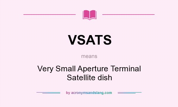 What does VSATS mean? It stands for Very Small Aperture Terminal Satellite dish