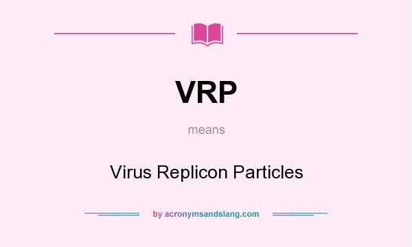 What does VRP mean? It stands for Virus Replicon Particles