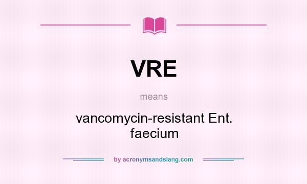What does VRE mean? It stands for vancomycin-resistant Ent. faecium