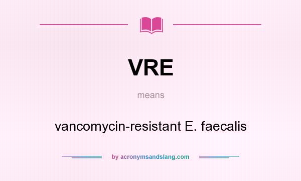 What does VRE mean? It stands for vancomycin-resistant E. faecalis