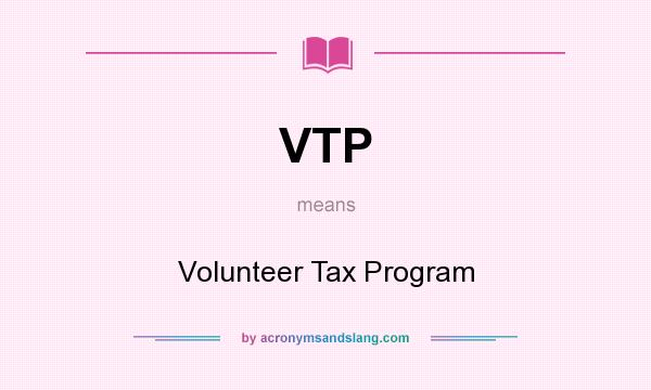 What does VTP mean? It stands for Volunteer Tax Program