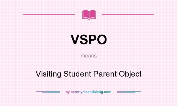 What does VSPO mean? It stands for Visiting Student Parent Object