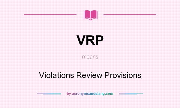 What does VRP mean? It stands for Violations Review Provisions