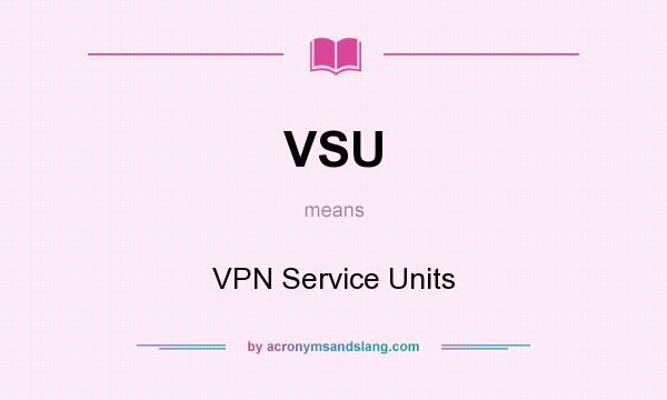 What does VSU mean? It stands for VPN Service Units