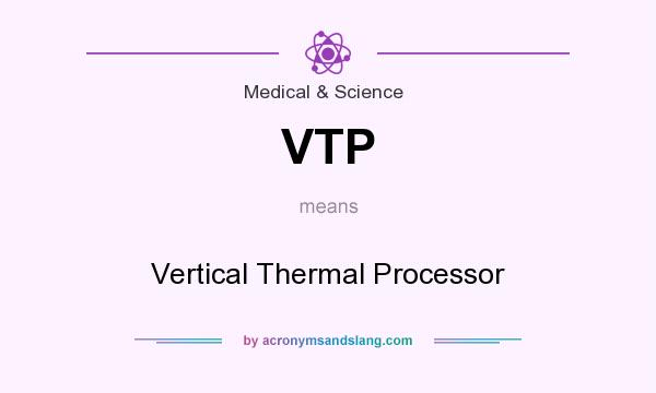 What does VTP mean? It stands for Vertical Thermal Processor