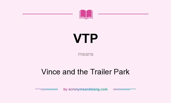 What does VTP mean? It stands for Vince and the Trailer Park