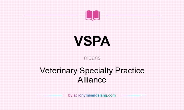 What does VSPA mean? It stands for Veterinary Specialty Practice Alliance