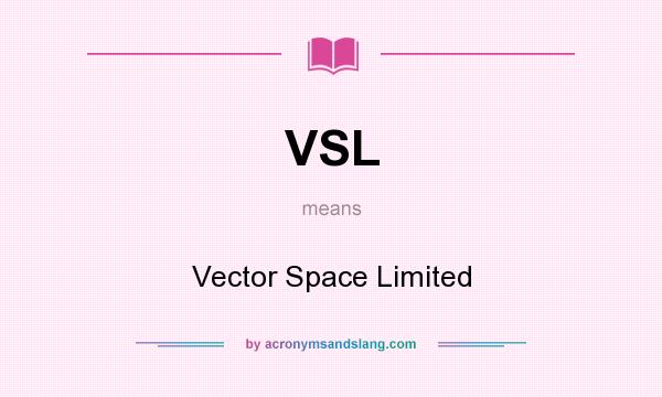 What does VSL mean? It stands for Vector Space Limited