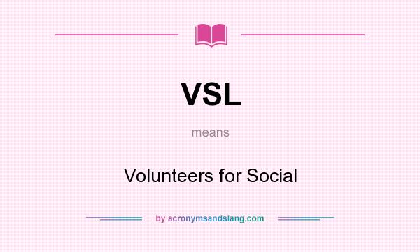 What does VSL mean? It stands for Volunteers for Social