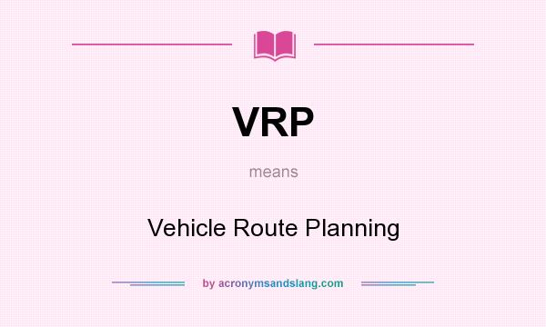 What does VRP mean? It stands for Vehicle Route Planning