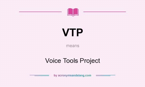 What does VTP mean? It stands for Voice Tools Project