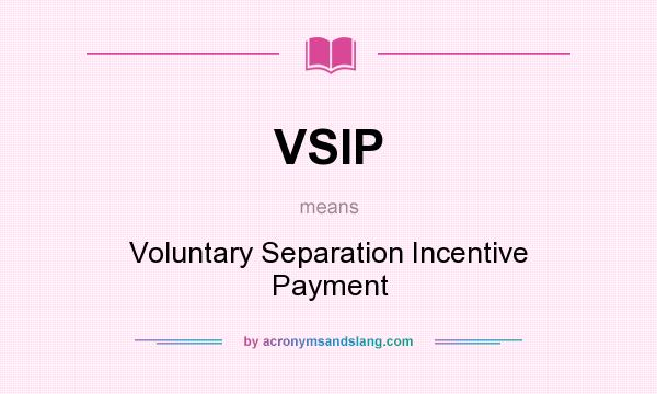 What does VSIP mean? It stands for Voluntary Separation Incentive Payment