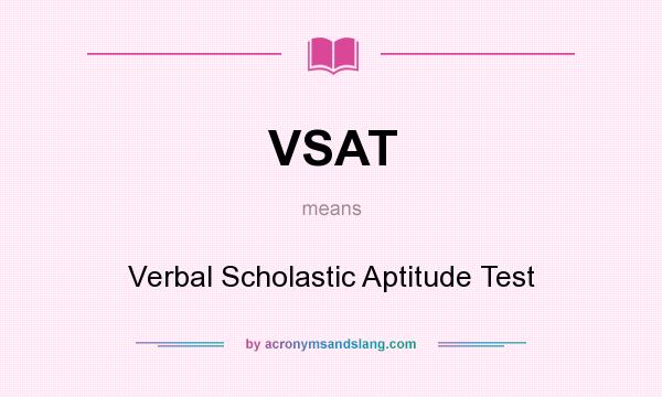 What does VSAT mean? It stands for Verbal Scholastic Aptitude Test
