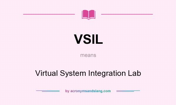 What does VSIL mean? It stands for Virtual System Integration Lab