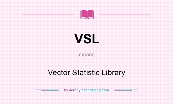 What does VSL mean? It stands for Vector Statistic Library