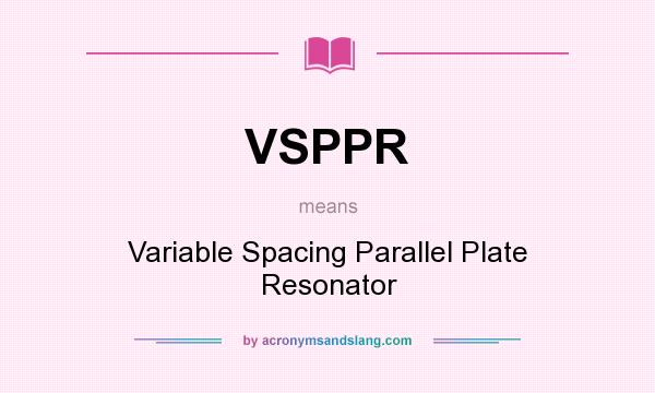 What does VSPPR mean? It stands for Variable Spacing Parallel Plate Resonator
