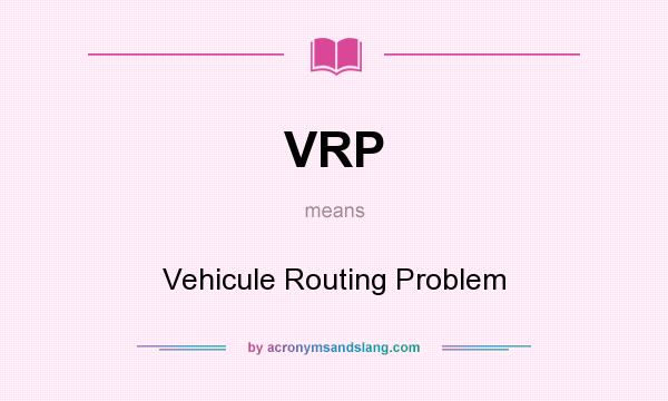 What does VRP mean? It stands for Vehicule Routing Problem