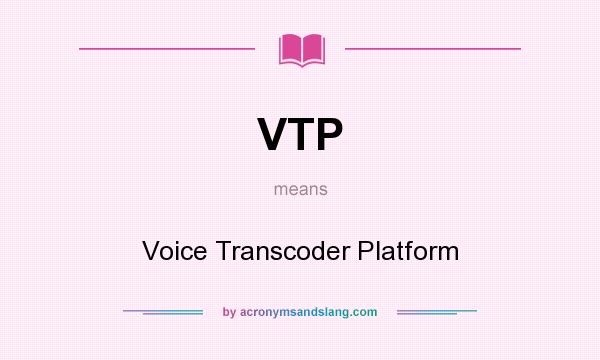 What does VTP mean? It stands for Voice Transcoder Platform