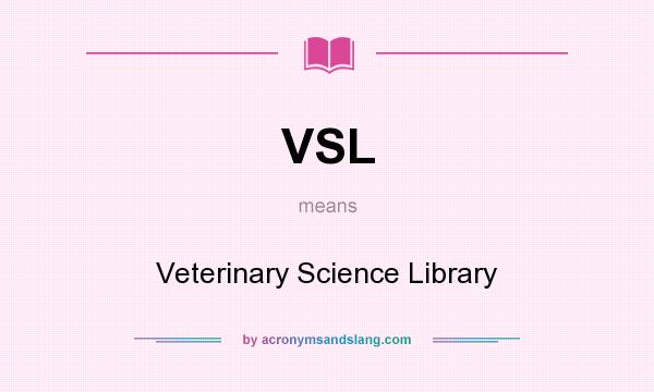 What does VSL mean? It stands for Veterinary Science Library