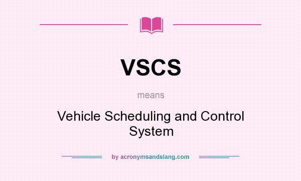 What does VSCS mean? It stands for Vehicle Scheduling and Control System
